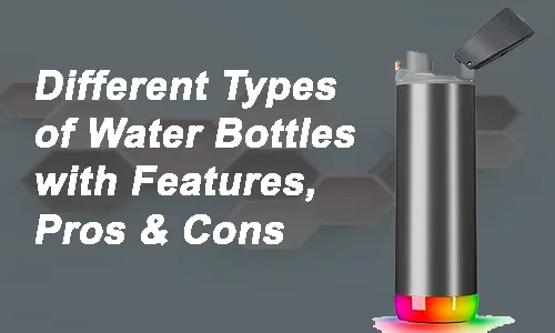 Different Types of Water Bottles with Features, Pros & Cons, Top 5 Best Smart Water Bottles
