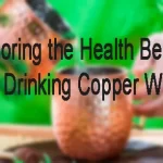 "Benefits of Drinking Copper Water, Effects of Drinking Water from a Copper Jug"